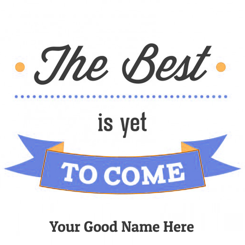 Write Name on The Best is Yet To Come Quote Picture