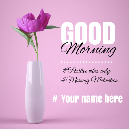 Write Name on Good Morning With Positive Vibes Greeting
